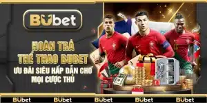 Hoàn trả thể thao Bubet – Ưu đãi siêu hấp dẫn cho mọi cược thủ