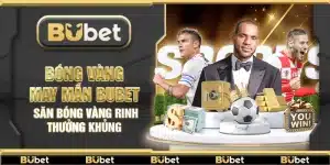 Bóng vàng may mắn Bubet – Săn bóng vàng rinh thưởng khủng