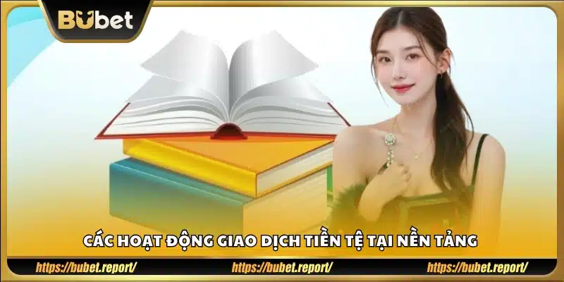Các hoạt động giao dịch tiền tệ tại nền tảng 