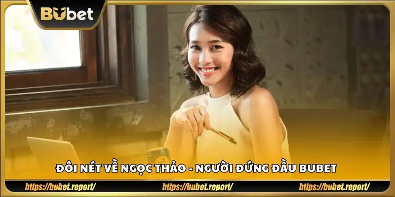 Đôi nét về Ngọc Thảo - Người đứng đầu Bubet